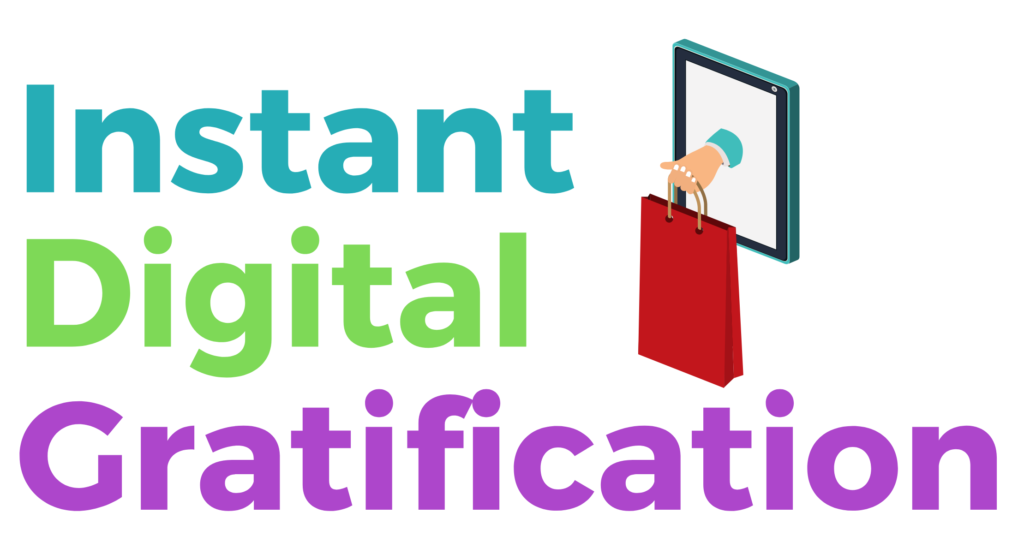 Instant Digital Gratification - Why, What, & How  eBiz Solutions